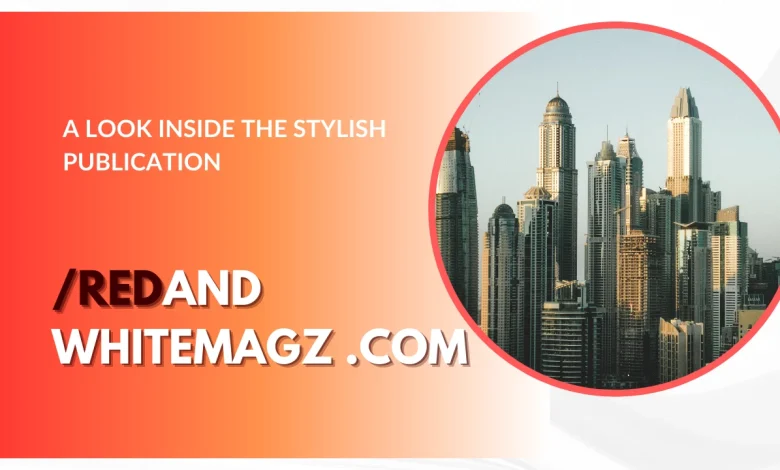 Redand Whitemagz.Com: Unveiling Trendsetting Lifestyle Insights