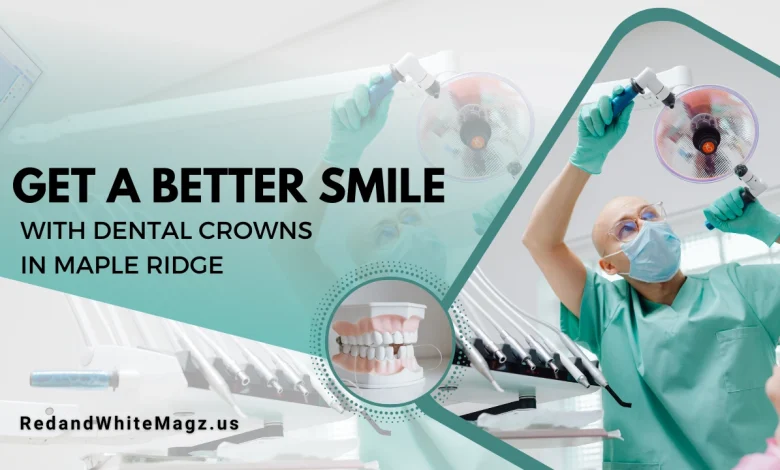 Transform Your Teeth with Dental Crowns at Maple Ridge’s Top Clinic