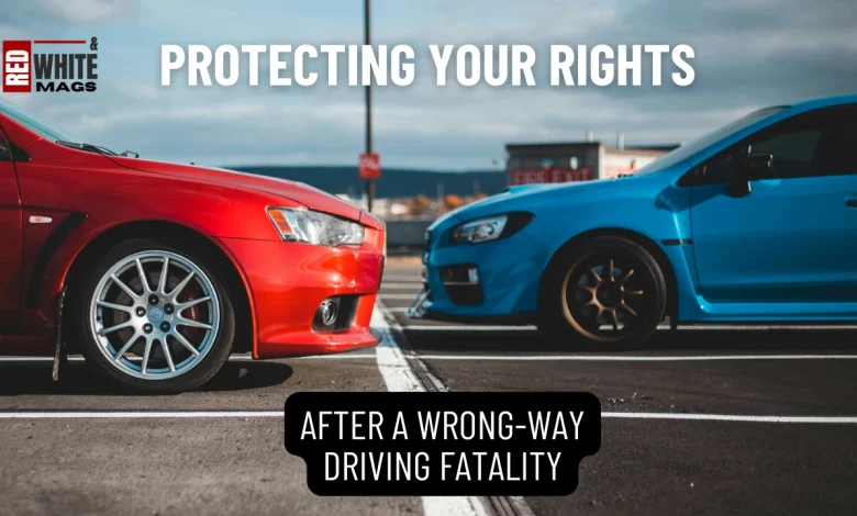 Protecting Your Rights After a Wrong-Way Driving Fatality